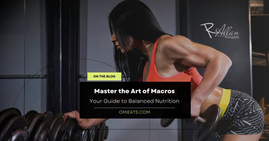 Master the Art of Macros: A Comprehensive Guide to Balanced Nutrition - Omi Eats